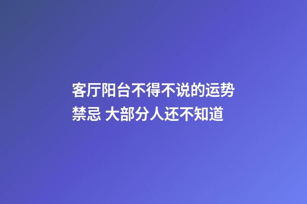 客厅阳台不得不说的运势禁忌 大部分人还不知道